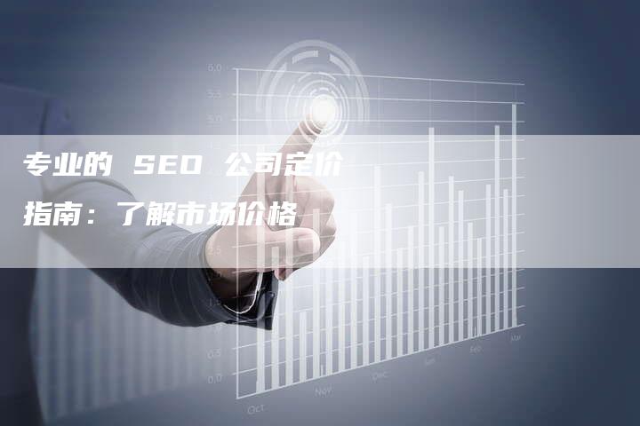 专业的 SEO 公司定价指南：了解市场价格-速发外链网