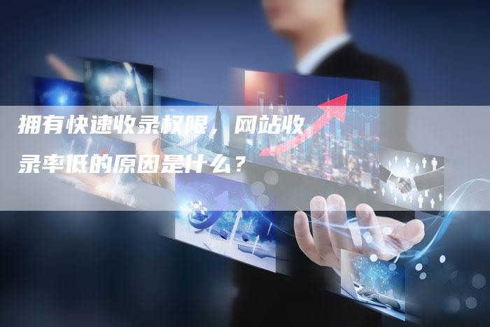 拥有快速收录权限，网站收录率低的原因是什么？-速发外链网