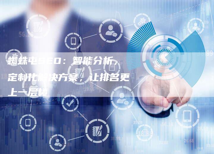 蜘蛛屯SEO：智能分析，定制化解决方案，让排名更上一层楼-速发外链网