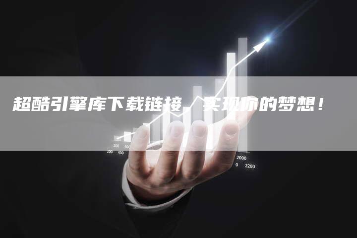 超酷引擎库下载链接，实现你的梦想！-速发外链网