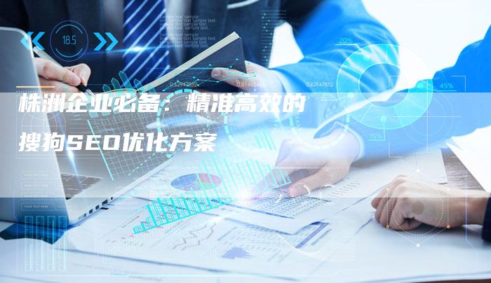 株洲企业必备：精准高效的搜狗SEO优化方案-速发外链网