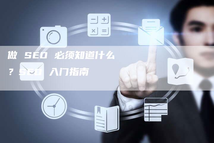 做 SEO 必须知道什么？SEO 入门指南-速发外链网