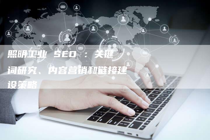 照明工业 SEO ：关键词研究、内容营销和链接建设策略-速发外链网