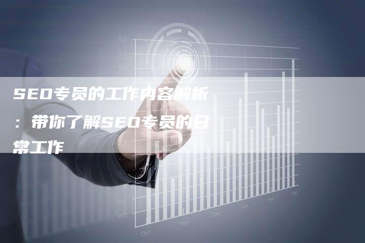 SEO专员的工作内容解析：带你了解SEO专员的日常工作