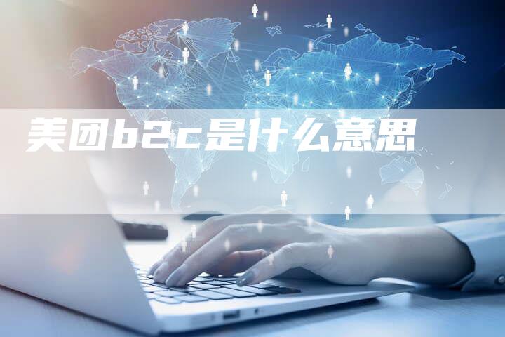 美团b2c是什么意思-速发外链网