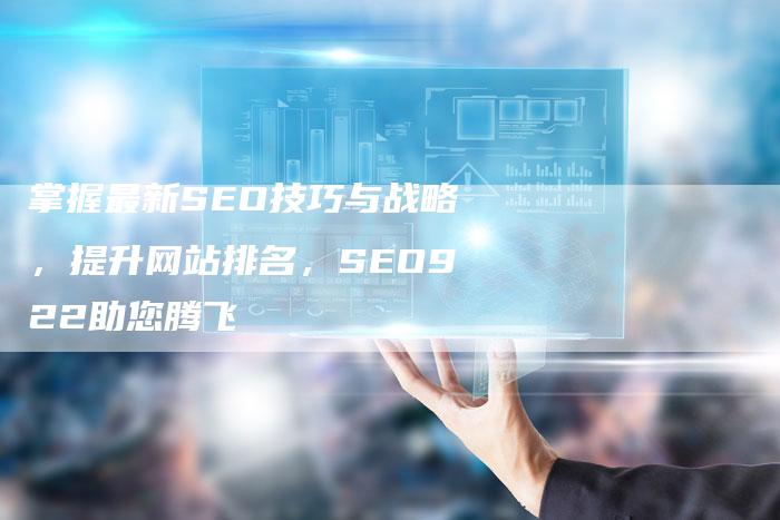 掌握最新SEO技巧与战略，提升网站排名，SEO922助您腾飞-速发外链网