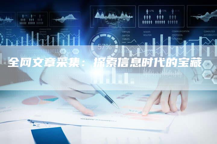 全网文章采集：探索信息时代的宝藏-速发外链网