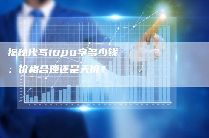 揭秘代写1000字多少钱：价格合理还是天价？-速发外链网