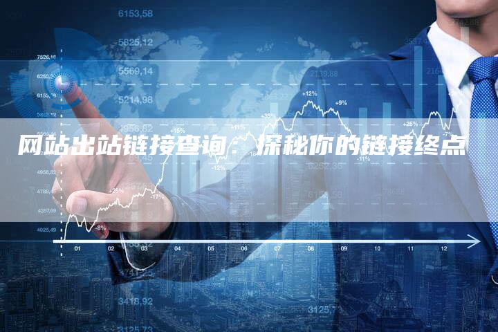 网站出站链接查询：探秘你的链接终点