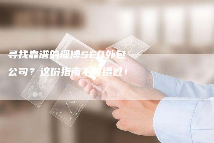 寻找靠谱的淄博SEO外包公司？这份指南不可错过！-速发外链网