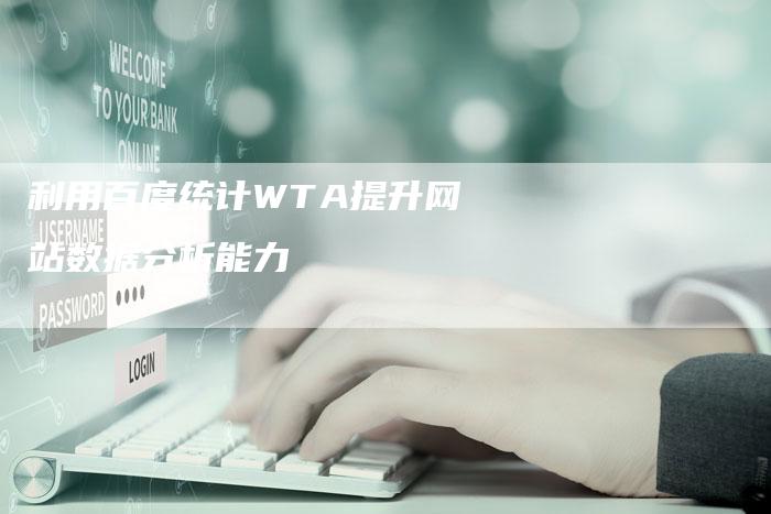 利用百度统计WTA提升网站数据分析能力-速发外链网