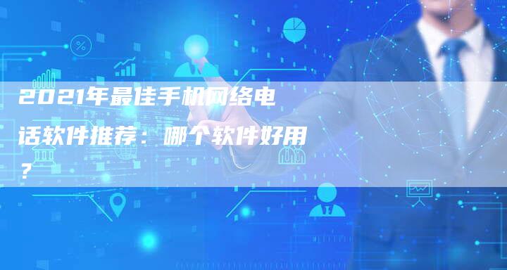 2021年最佳手机网络电话软件推荐：哪个软件好用？-速发外链网