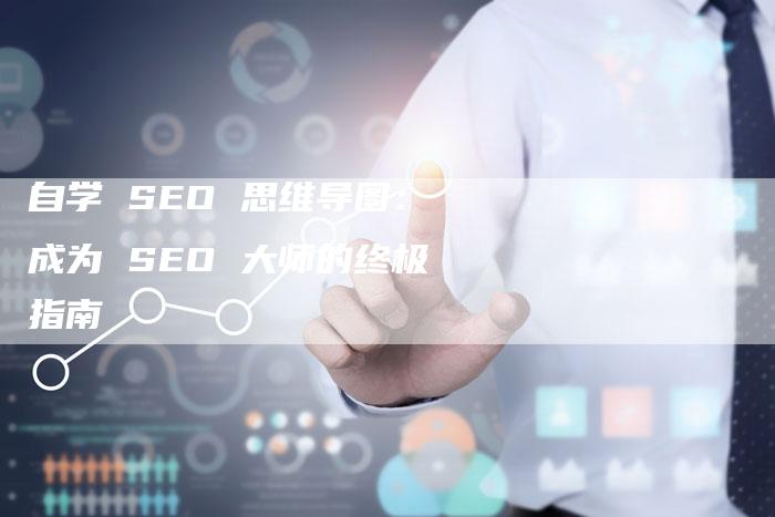 自学 SEO 思维导图：成为 SEO 大师的终极指南-速发外链网