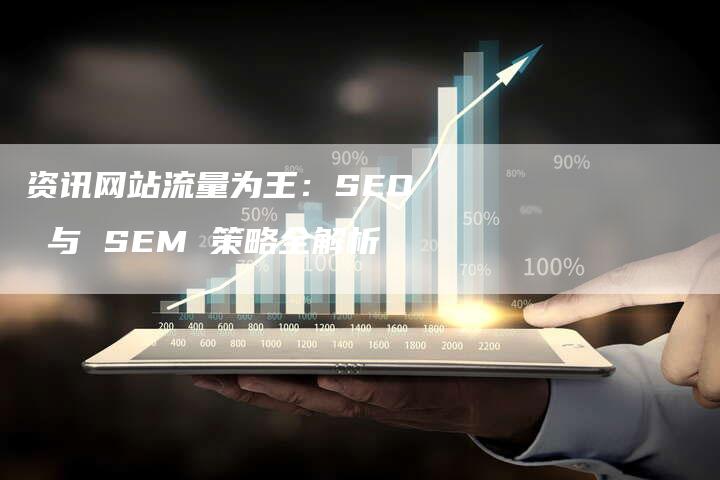 资讯网站流量为王：SEO 与 SEM 策略全解析-速发外链网