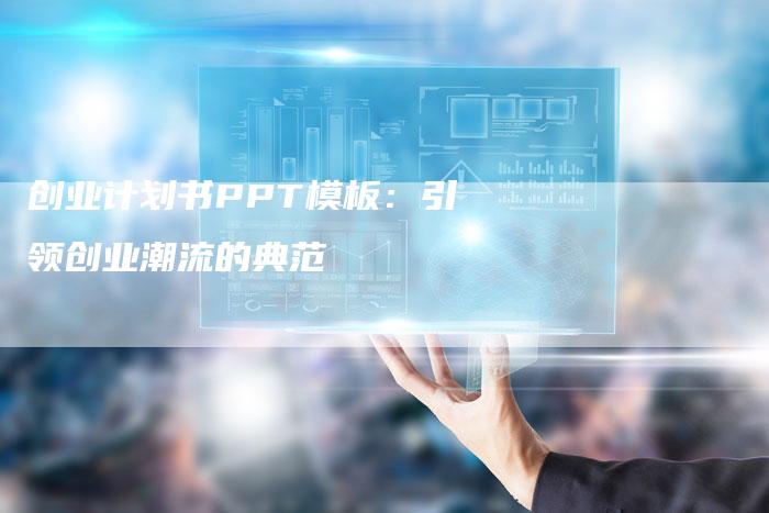 创业计划书PPT模板：引领创业潮流的典范