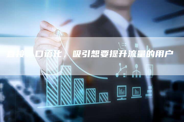 直接、口语化，吸引想要提升流量的用户-速发外链网