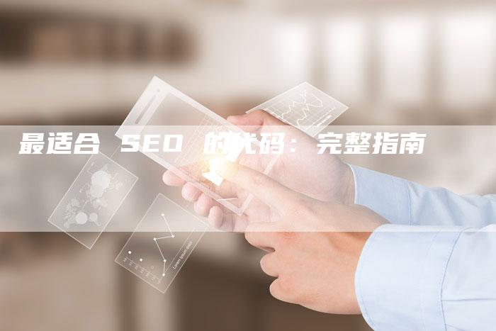 最适合 SEO 的代码：完整指南-速发外链网