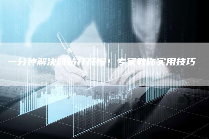 一分钟解决网站打开慢！专家教你实用技巧-速发外链网