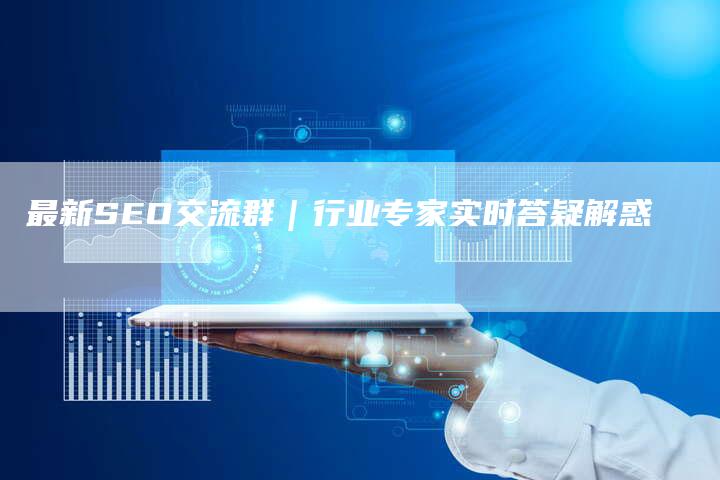 最新SEO交流群｜行业专家实时答疑解惑-速发外链网