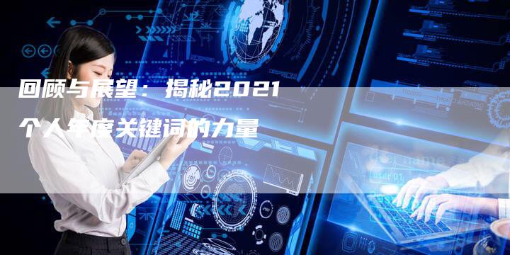 回顾与展望：揭秘2021个人年度关键词的力量-速发外链网