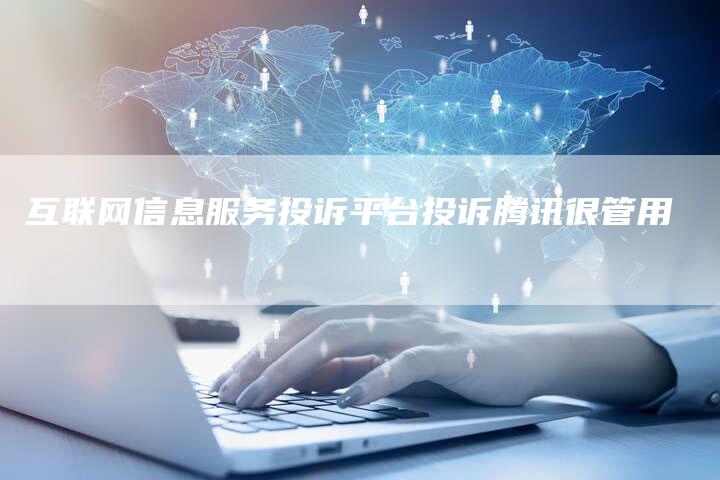 互联网信息服务投诉平台投诉腾讯很管用-速发外链网