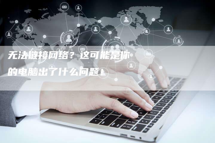 无法链接网络？这可能是你的电脑出了什么问题！-速发外链网