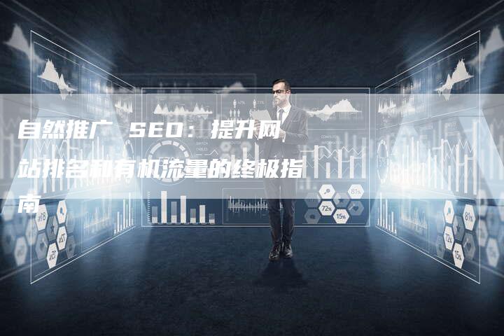 自然推广 SEO：提升网站排名和有机流量的终极指南-速发外链网