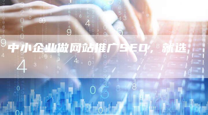 中小企业做网站推广SEO，就选