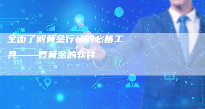 全面了解黄金行情的必备工具——看黄金的软件-速发外链网