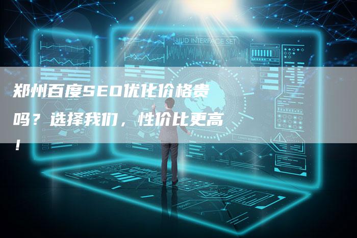 郑州百度SEO优化价格贵吗？选择我们，性价比更高！-速发外链网